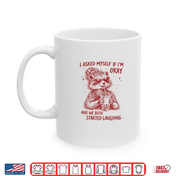 I Asked Myself If Im Okay Funny Raccoon Meme Shirt 3 Mug I Asked Myself If Im Okay Funny Raccoon Meme Shirt