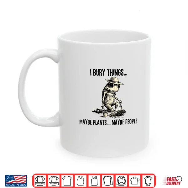 Mug I Bury Things Maybe Plants Maybe People Funny Frog Shirt