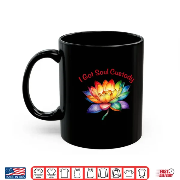 Mug I Got Soul Custody Lotus Spiritual Healing Divorce Shirt