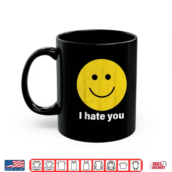 Mug I Hate You Smile Face Shirt