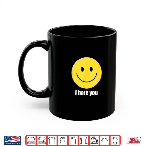 Mug I Hate You Yellow Happy Smile Face Emoticon Funny Shirt