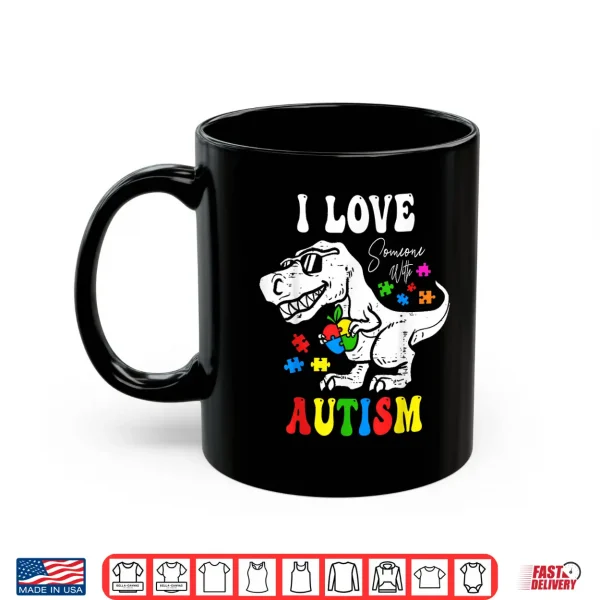 I Love Someone With Autism Awareness Dino T Rex Graphic Shirt 3 Mug I Love Someone With Autism Awareness Dino T Rex Graphic Shirt