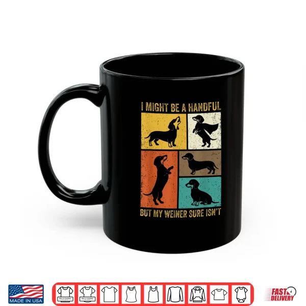 I Might Be A Handful But My Weiner Sure Isnt Funny Dog Shirt 3 Mug I Might Be A Handful But My Weiner Sure Isnt Funny Dog Shirt