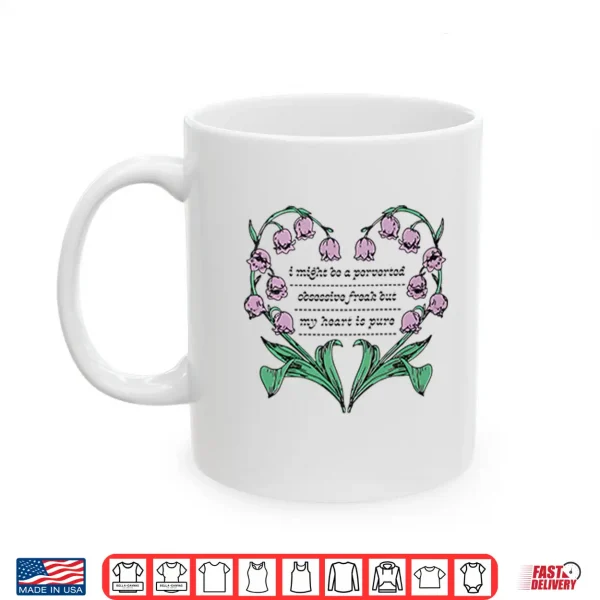 Mug I Might Be A Perverted Obsessive Freak But My Heart Is Pure Shirt