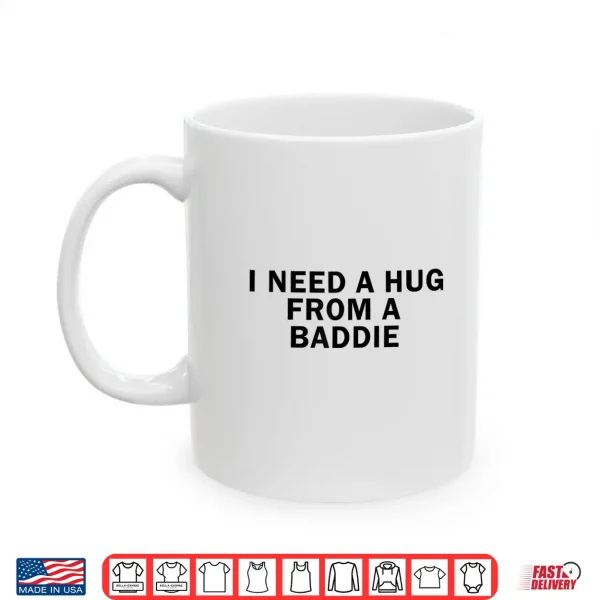 I Need A Hug From A Baddie Funny Shirt 3 Mug I Need A Hug from A Baddie Funny Shirt