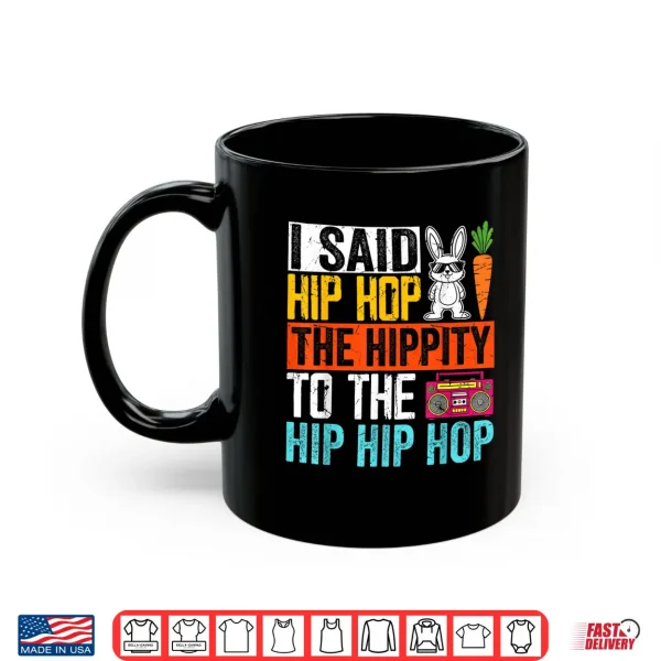 Mug I Said Hip Hop The Hippity To The Hip Hip Hop Shirt
