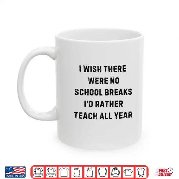 I Wish There Were No School Breaks Funny White Lie Party Shirt 3 Mug I Wish There were No School Breaks Funny White Lie Party Shirt