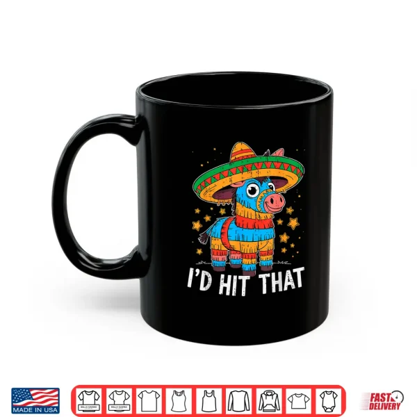 I'D Hit That Pinata Cinco De Mayo Mexican Celebration Fiesta Shirt 3 Mug Id Hit That Pinata Cinco De Mayo Mexican Celebration Fiesta Shirt