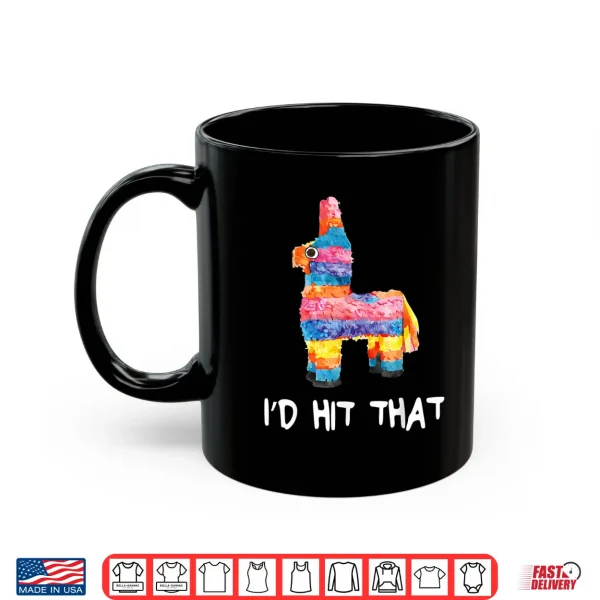 I'D Hit That Pinata Shirt Cinco De Mayo Party Shirt 3 Mug Id Hit That Pinata Shirt Cinco de Mayo Party Shirt