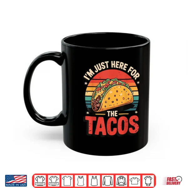 I'M Just Here For The Tacos Shirt 3 Mug Im Just Here for The Tacos Shirt