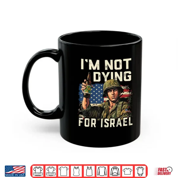 Mug Im Not Dying for Israel Political USA Flag No Wars No Kings Shirt
