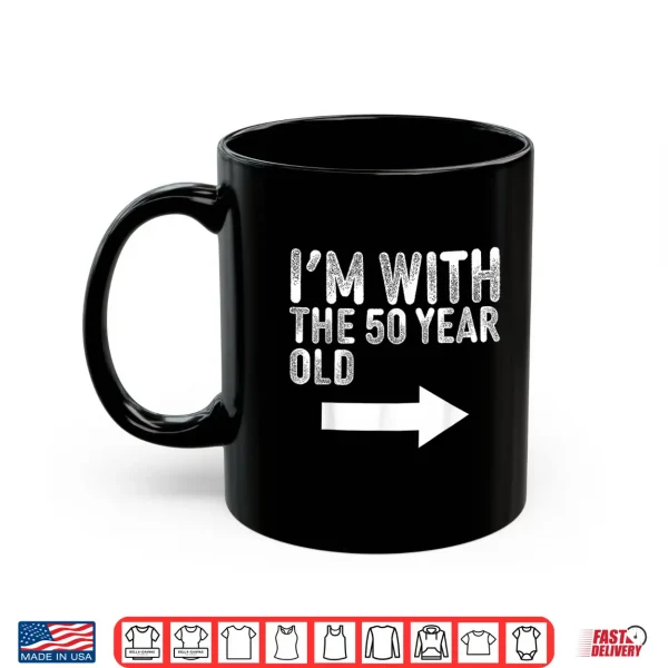 Im With The Fifty Year Old Matching Turning Fifty Birthday Shirt 3 Mug Im With The Fifty Year Old Matching Turning Fifty Birthday Shirt