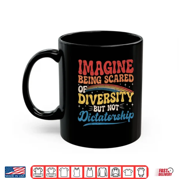 Imagine Being Scared Of Diversity And Not Dictatorship Retro Shirt 3 Mug Imagine Being Scared of Diversity and Not Dictatorship Retro Shirt