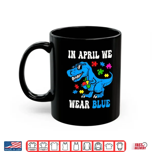 Mug In April We Wear Blue Autism Awareness Dino T Rex Dinosaur Shirt