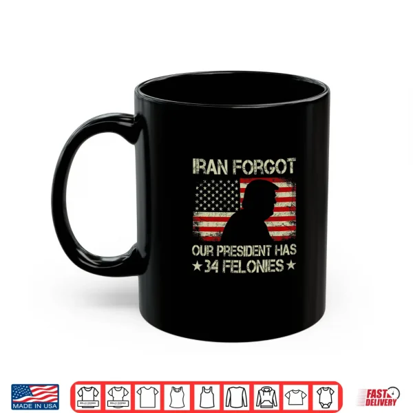 Mug Iran Forgot Our President Has 34 Felonies Vintage US Flag Premium Tri Blend Shirt
