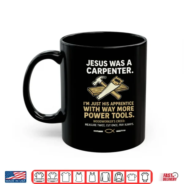 Mug Jesus was A Carpenter Way More Power Tools Shirt