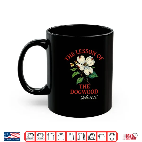 Lesson Of The Dogwood John Three Sixteen Crucifixion Art Shirt 3 Mug Lesson Of The Dogwood John Three Sixteen Crucifixion Art Shirt