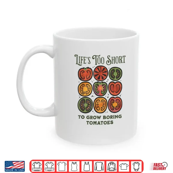 Mug Lifes Too Short to Grow Boring Tomatoes Funny Gardening Shirt