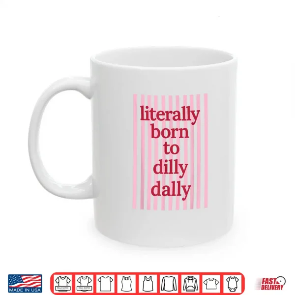 Mug Literally Born to Dilly Dally Funny Lazy Humor Shirt