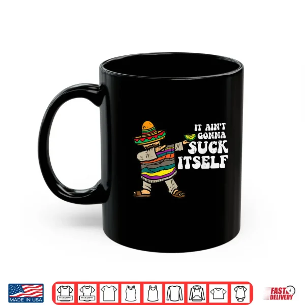 Mug Mens It Aint Gonna Suck Itself Mariachi Funny Cinco De Mayo Men Shirt