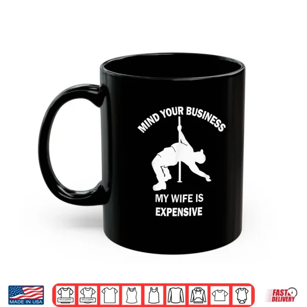 Mug Mind Your Business My Wife Is Expensive Statement Shirt