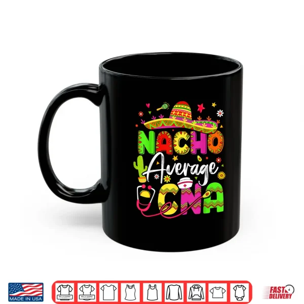 Nacho Average Cna Cinco De Mayo Fiesta Mexican Nursing Shirt 3 Mug Nacho Average CNA Cinco De Mayo Fiesta Mexican Nursing Shirt