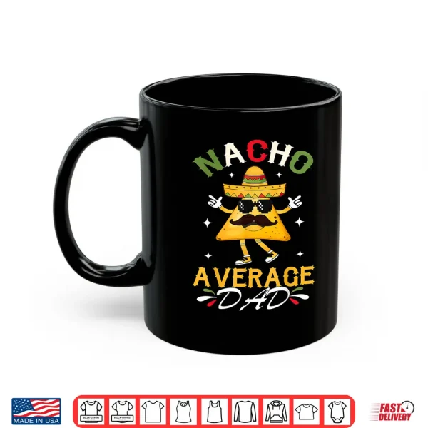 Mug Nacho Average Dad Funny Mexican Papa Cinco De Mayo Funny Shirt