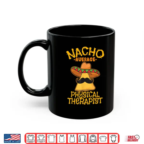 Mug Nacho Average Physical Therapist Mexican PT Cinco De Mayo Shirt