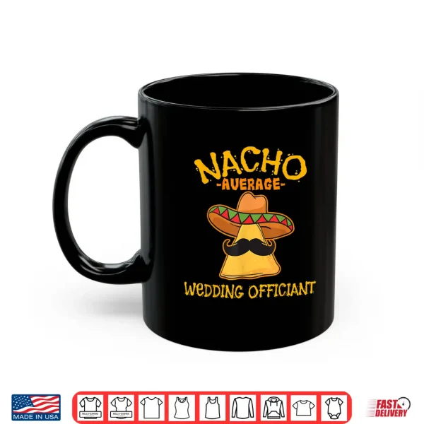 Mug Nacho Average Wedding Officiant Mexican Cinco De Mayo Fiesta Shirt