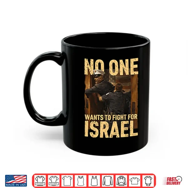 Mug No One Wants To Fight For Israel Shirt