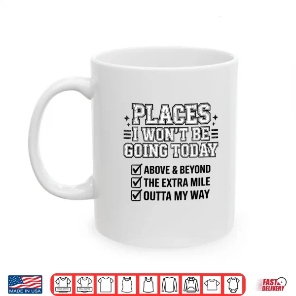 Places I Won'T Be Going Today Funny Lazy Humor Meme Shirt 3 Mug Places I Wont Be Going Today Funny Lazy Humor Meme Shirt