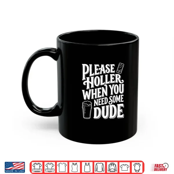 Mug Please Holler When You Need Some Dude Funny Beer Phone Premium Tri Blend Shirt