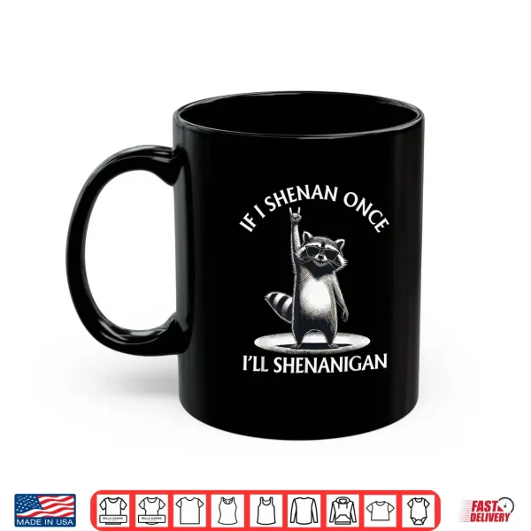 Mug Raccoon If I Shenan Once Ill Shenanigan Funny Mens Womens Shirt