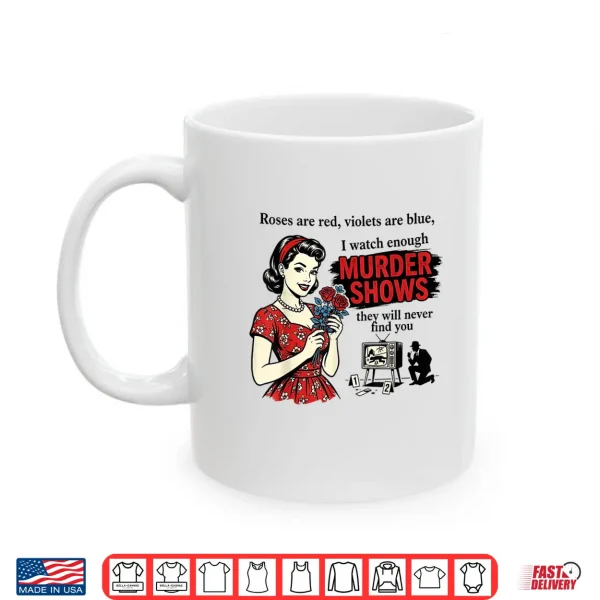 Roses Are Red I Watch Enough Murder Shows Funny Sarcastic Shirt 3 Mug Roses are Red I Watch Enough Murder Shows Funny Sarcastic Shirt