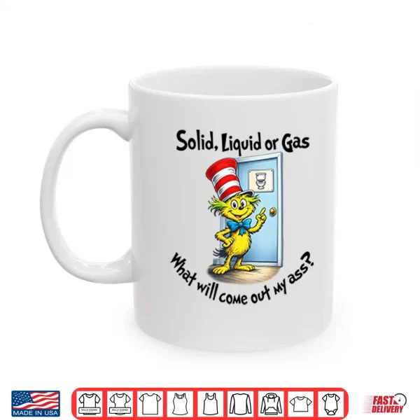 Mug Solid Liquid Gas What Will Come Out Of My Ass Shirt