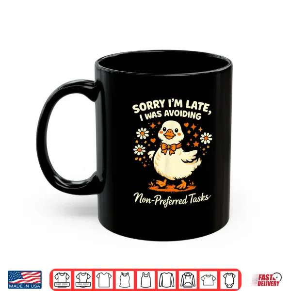 Mug Sorry Im Late I was Avoiding Non Preferred Tasks Silly Goose Shirt