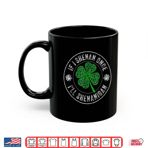 Mug St Patricks Day If I Shenan Once Ill Shenanigan Funny Shirt