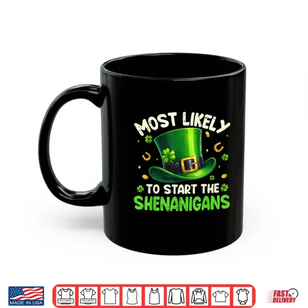 Mug St Patricks Day Shirts Most Likely to Start The Shenanigans Shirt