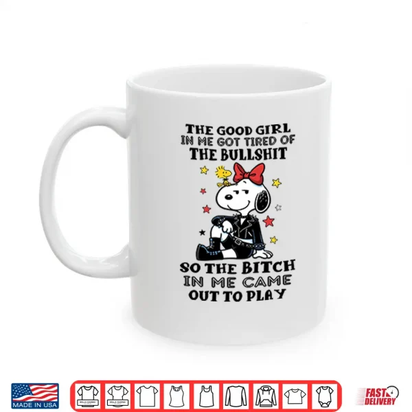Mug The Good Girl In Me Got Tired Of The Bullshit So The Bitch In Me Came Out To Play Shirt