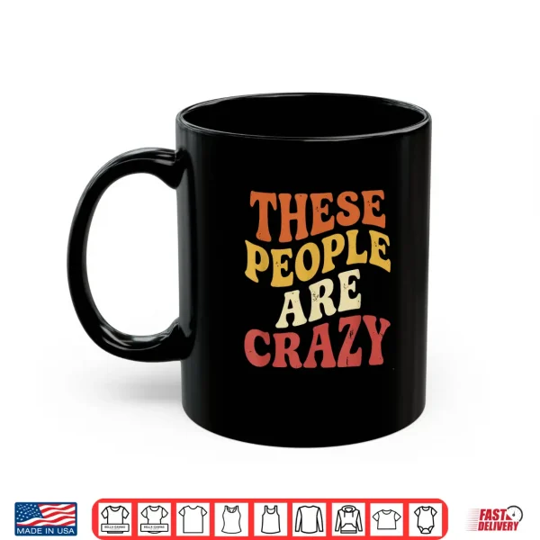 Mug These People are Crazy Funny Shirt