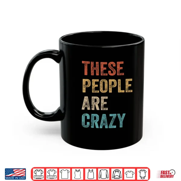 Mug These People are Crazy Saying Shirt