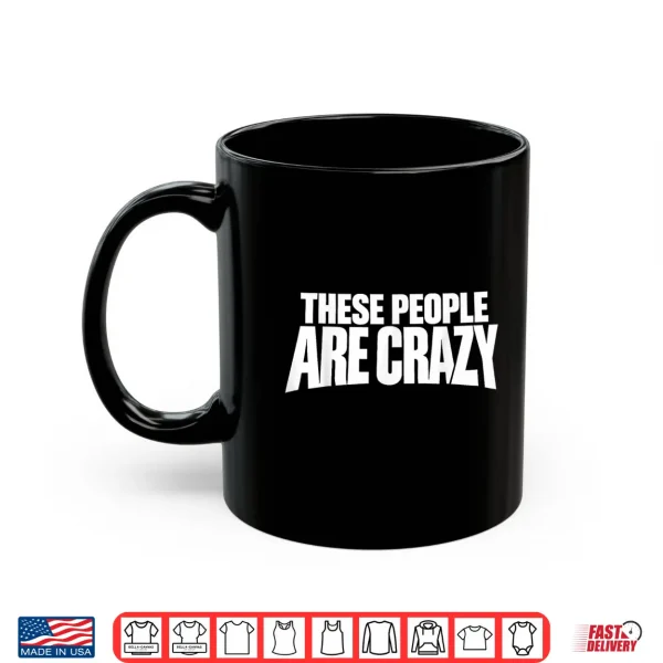 Mug These People are Crazy. Im Telling You Theyre Crazy Shirt