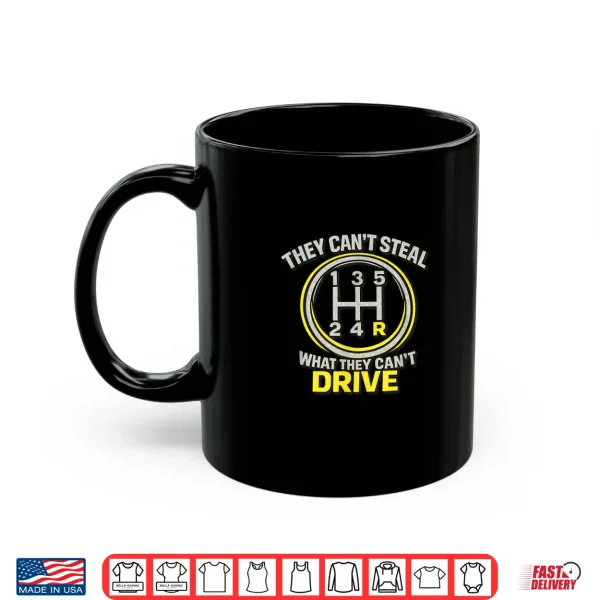Mug They Cant Steal What They Cant Drive Manual Shift Humor Shirt