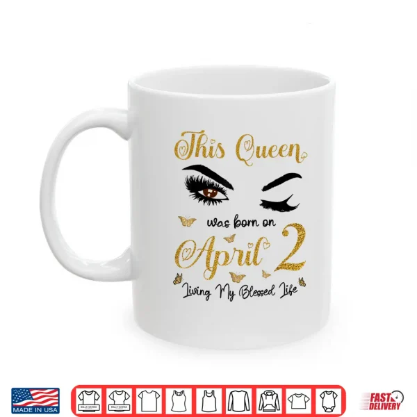 This Queen Was Born On April 2 Living My Blessed Life Shirt 3 Mug This Queen was Born On April 2 Living My Blessed Life Shirt