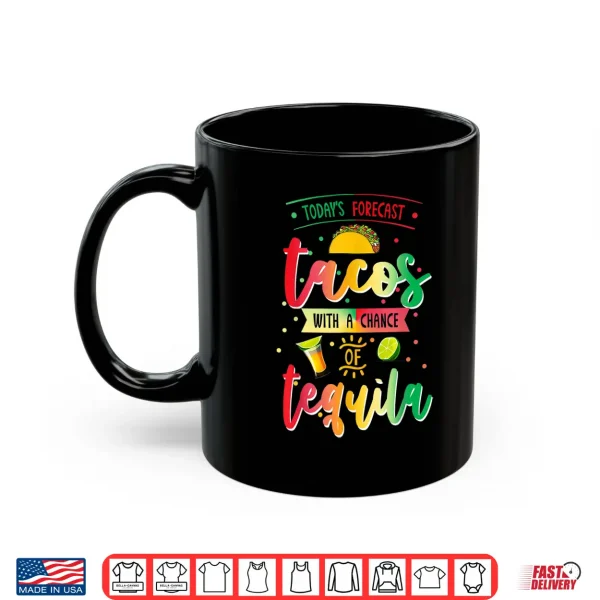 Mug Todays Forecast Tacos With A Chance Of Tequila Cinco De Mayo Shirt