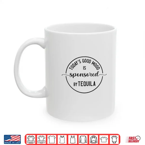Mug Todays Good Mood is Sponsored by Tequila Cinco de Mayo Shirt