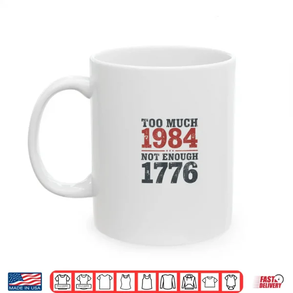 Too Much 1984 Not Enough 1776 Shirt 3 Mug Too Much 1984 Not Enough 1776 Shirt