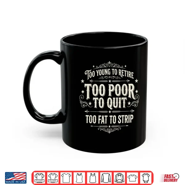 Too Young To Retire Too Poor To Quit Funny Fathers Day Shirt 3 Mug Too Young To Retire Too Poor To Quit Funny Fathers Day Shirt