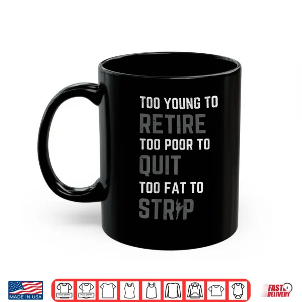 Mug Too Young to Retire Too Poor to Quit Funny Fathers Day Dad Shirt