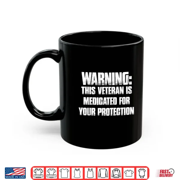 Mug Warning This Veteran is Medicated for Your Protection Funny Shirt